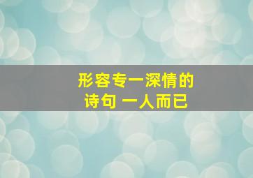 形容专一深情的诗句 一人而已